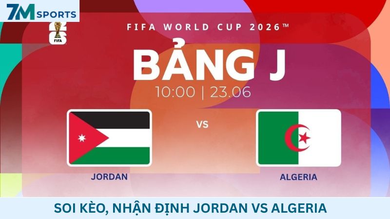 Soi kèo Jordan vs Algeria 10h00 ngày 23/06/2026 – World Cup 2026