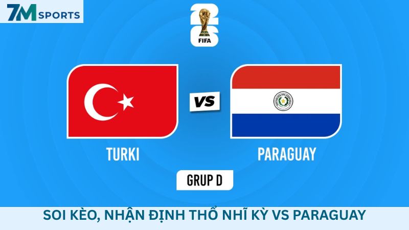 Soi kèo Thổ Nhĩ Kỳ vs Paraguay 10h00 ngày 20/06/2026 – World Cup 2026