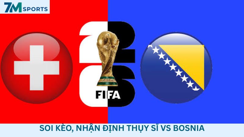 Soi kèo Thụy Sĩ vs Bosnia 02h00 ngày 19/06/2026 – World Cup 2026